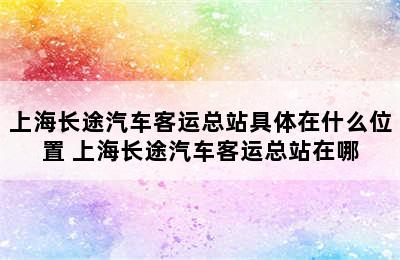 上海长途汽车客运总站具体在什么位置 上海长途汽车客运总站在哪
